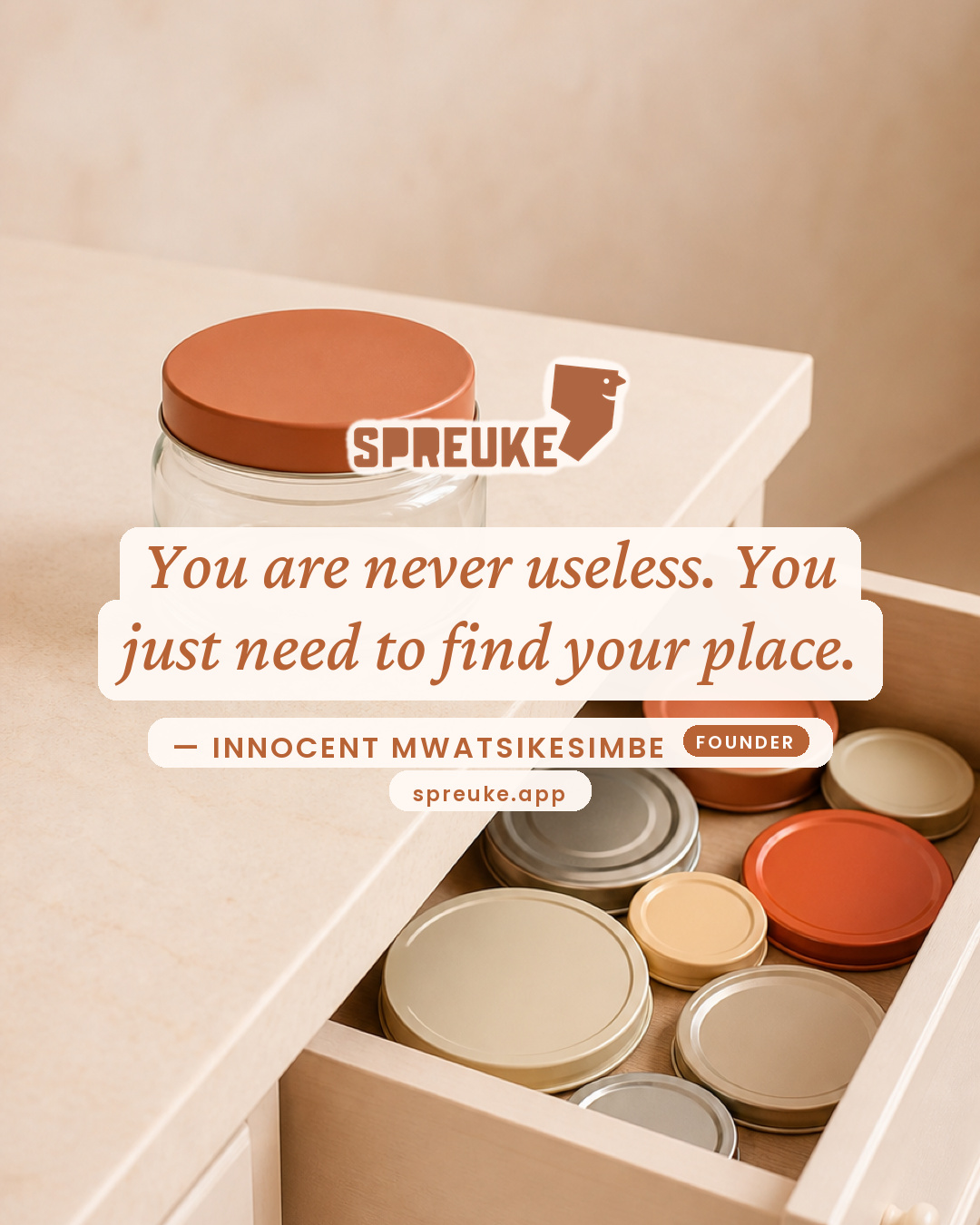 You are never useless. You just need to find your place.