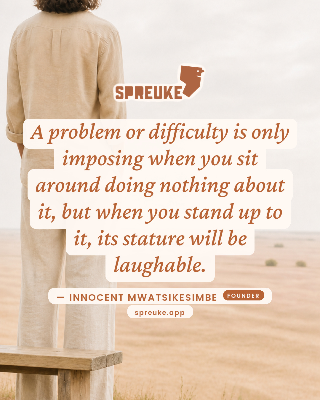 A problem or difficulty is only imposing when you sit…